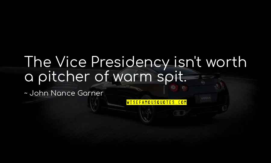 Presidency Quotes By John Nance Garner: The Vice Presidency isn't worth a pitcher of