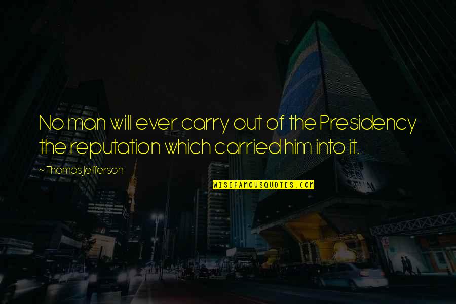 Presidency Quotes By Thomas Jefferson: No man will ever carry out of the