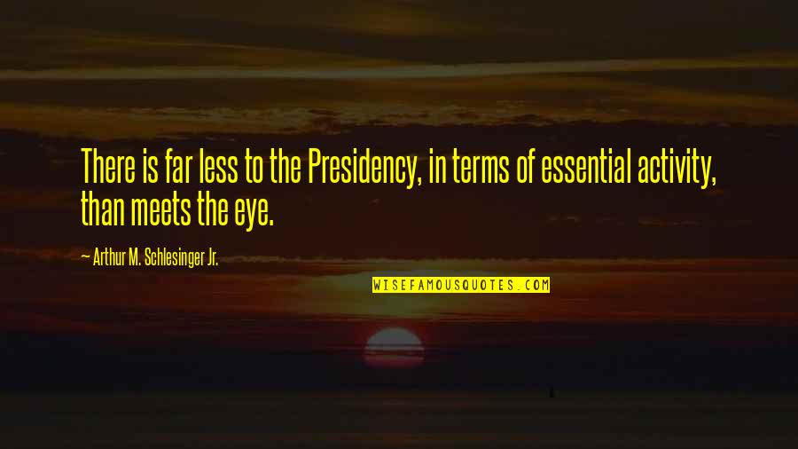 Presidency's Quotes By Arthur M. Schlesinger Jr.: There is far less to the Presidency, in