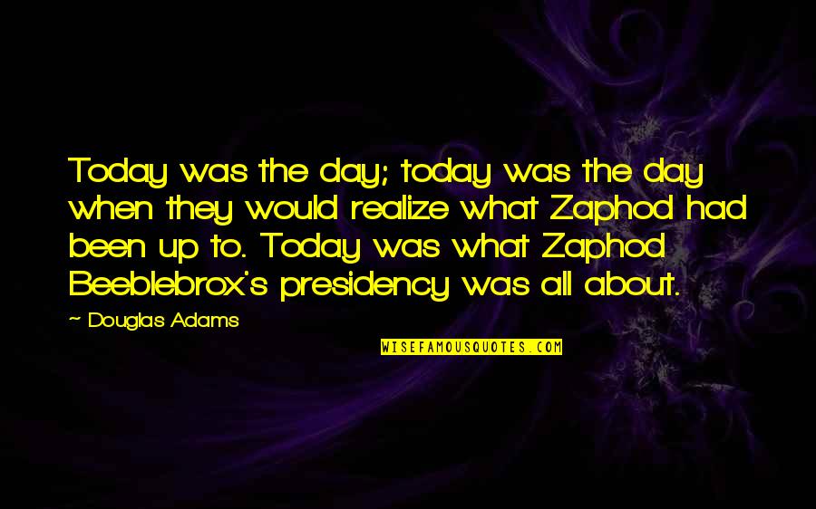 Presidency's Quotes By Douglas Adams: Today was the day; today was the day