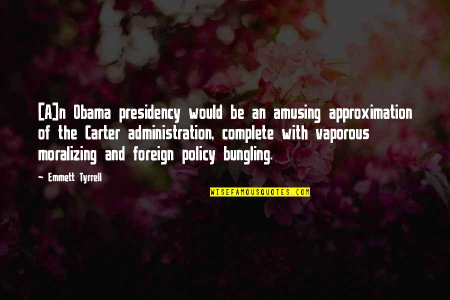 Presidency's Quotes By Emmett Tyrrell: [A]n Obama presidency would be an amusing approximation