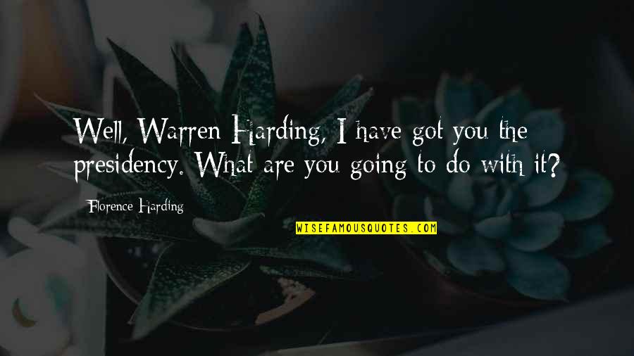 Presidency's Quotes By Florence Harding: Well, Warren Harding, I have got you the