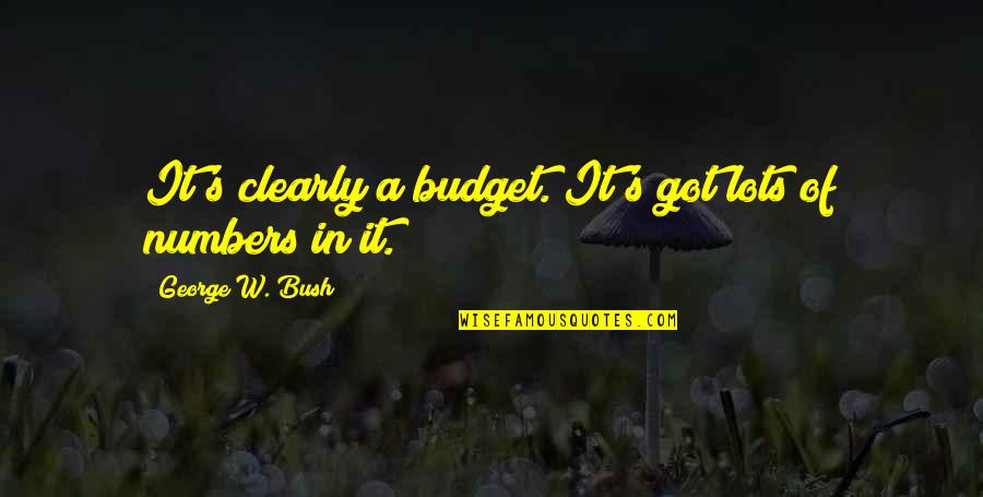 Presidency's Quotes By George W. Bush: It's clearly a budget. It's got lots of