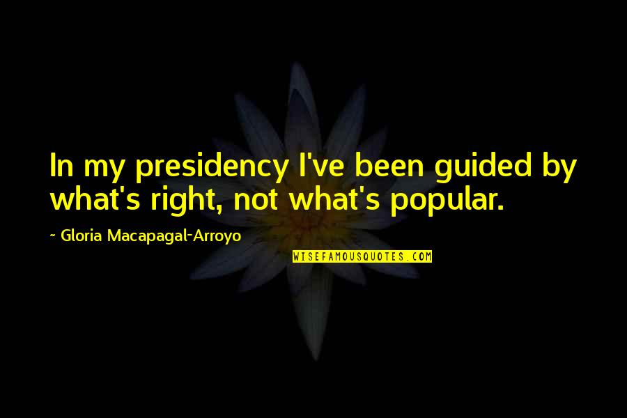 Presidency's Quotes By Gloria Macapagal-Arroyo: In my presidency I've been guided by what's