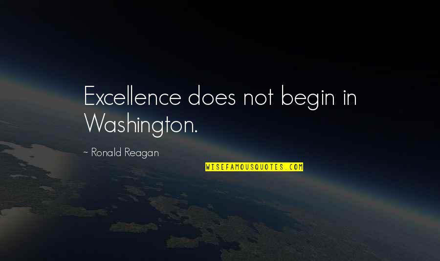 Presidency's Quotes By Ronald Reagan: Excellence does not begin in Washington.