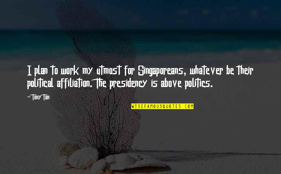 Presidency's Quotes By Tony Tan: I plan to work my utmost for Singaporeans,