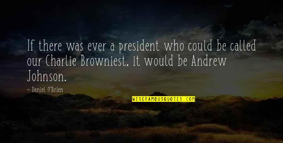 President Andrew Johnson Quotes By Daniel O'Brien: If there was ever a president who could