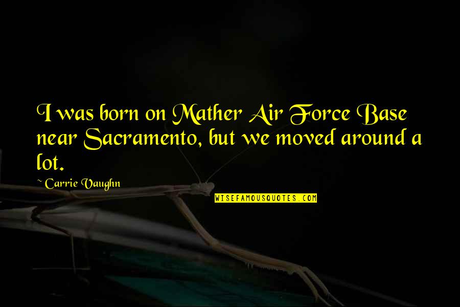 President Benito Juarez Quotes By Carrie Vaughn: I was born on Mather Air Force Base