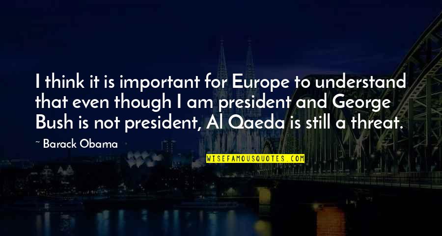 President Bush Quotes By Barack Obama: I think it is important for Europe to