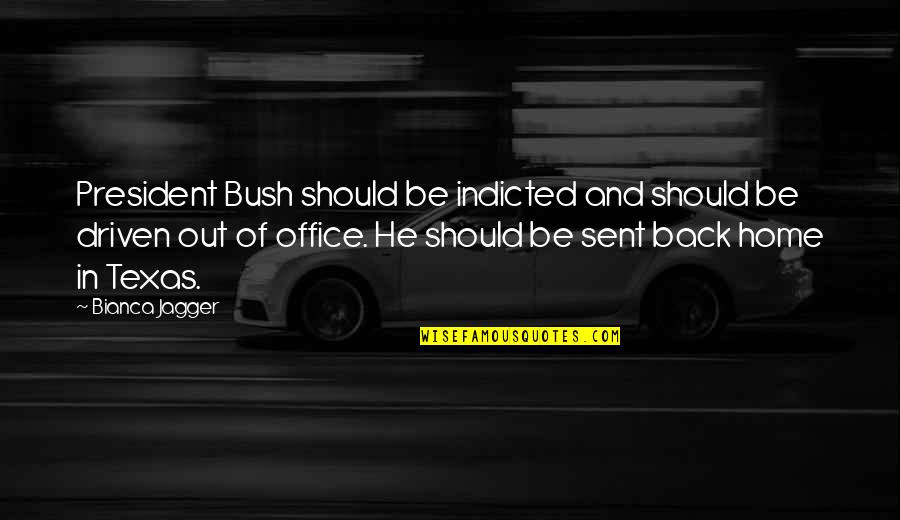 President Bush Quotes By Bianca Jagger: President Bush should be indicted and should be