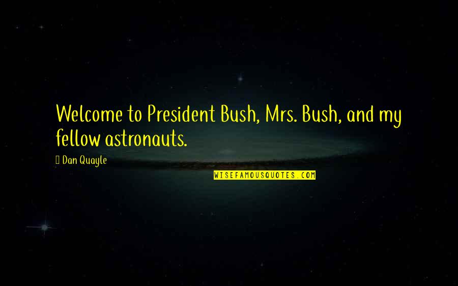 President Bush Quotes By Dan Quayle: Welcome to President Bush, Mrs. Bush, and my