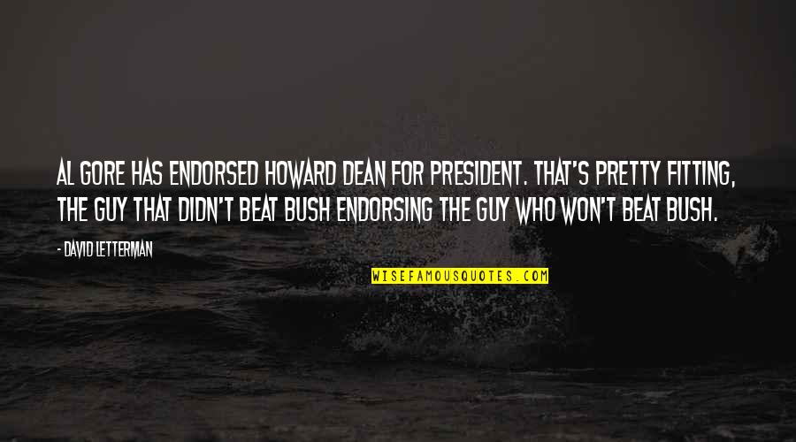 President Bush Quotes By David Letterman: Al Gore has endorsed Howard Dean for president.
