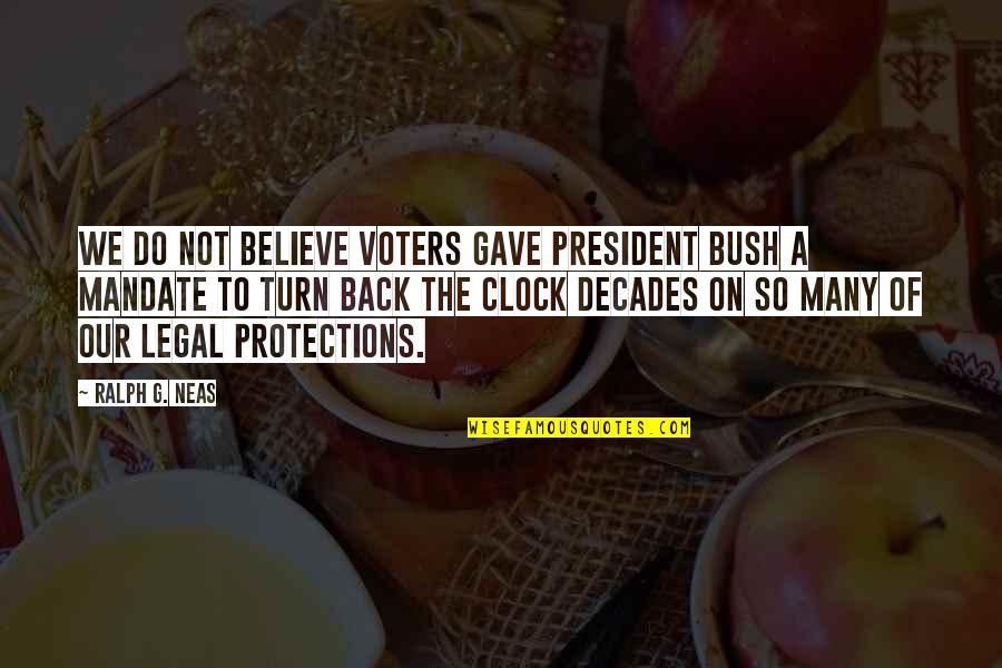 President Bush Quotes By Ralph G. Neas: We do not believe voters gave President Bush