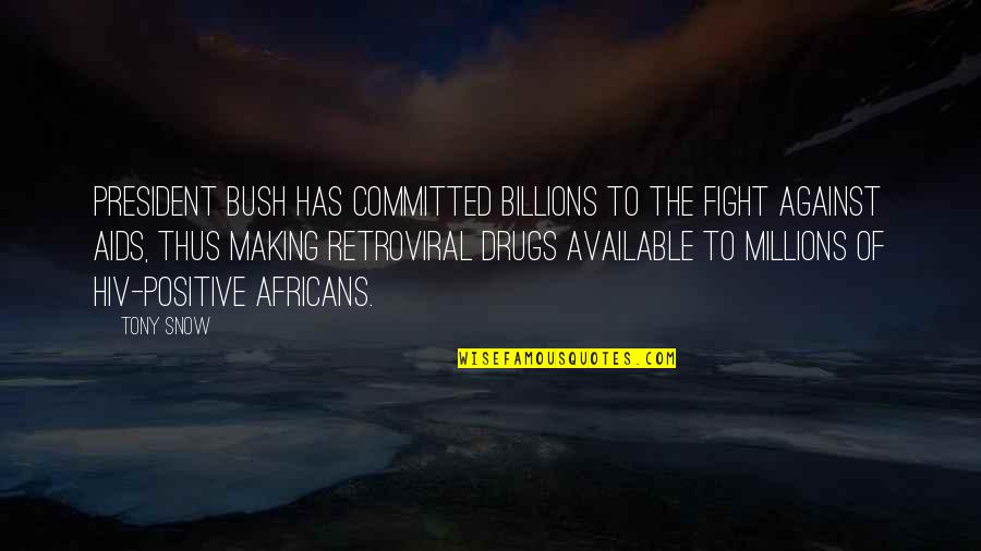 President Bush Quotes By Tony Snow: President Bush has committed billions to the fight