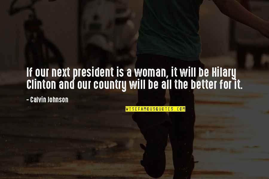 President Clinton Quotes By Calvin Johnson: If our next president is a woman, it