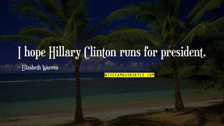 President Clinton Quotes By Elizabeth Warren: I hope Hillary Clinton runs for president.