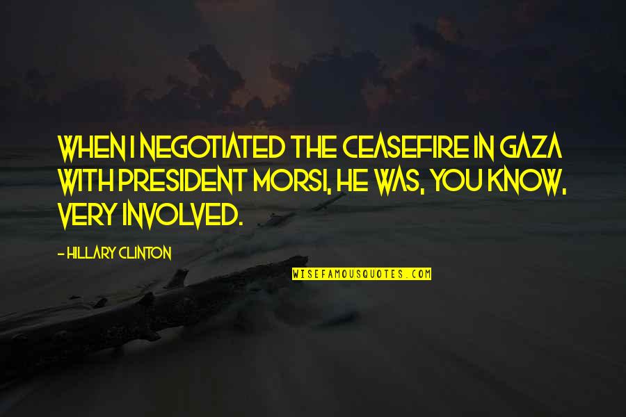 President Clinton Quotes By Hillary Clinton: When I negotiated the ceasefire in Gaza with