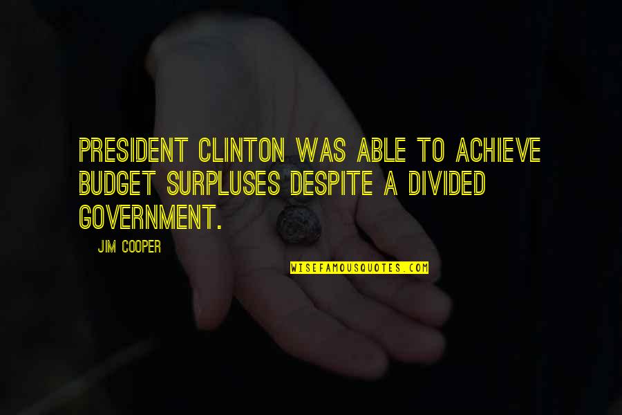 President Clinton Quotes By Jim Cooper: President Clinton was able to achieve budget surpluses