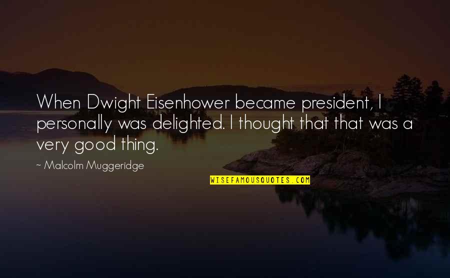 President Dwight Eisenhower Quotes By Malcolm Muggeridge: When Dwight Eisenhower became president, I personally was President Dwight Eisenhower Quotes By Malcolm Muggeridge: When Dwight Eisenhower became president, I personally was