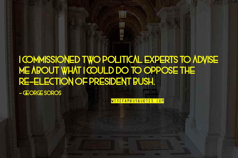 President Election Quotes By George Soros: I commissioned two political experts to advise me