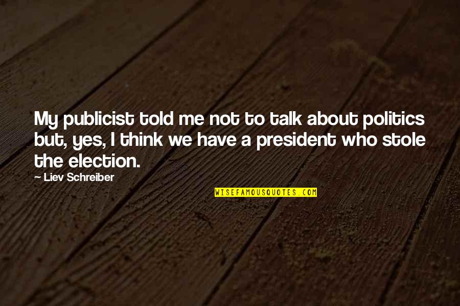 President Election Quotes By Liev Schreiber: My publicist told me not to talk about