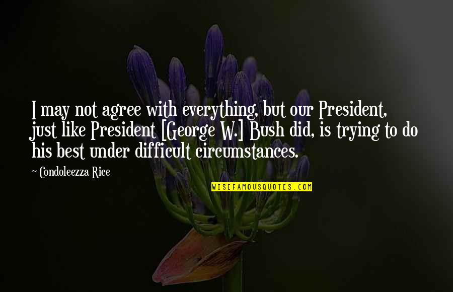 President George W Bush 9/11 Quotes By Condoleezza Rice: I may not agree with everything, but our
