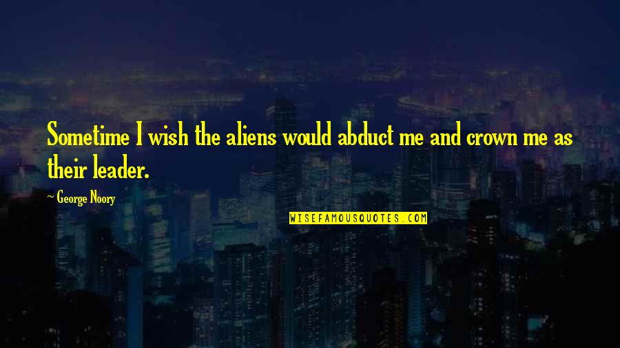 President Hoover Famous Quotes By George Noory: Sometime I wish the aliens would abduct me