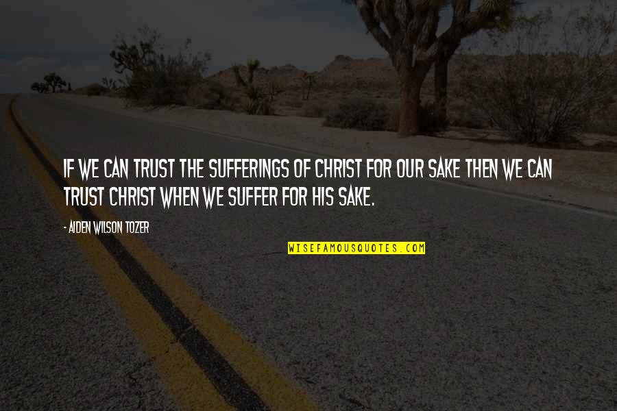 President Inspirational Quotes By Aiden Wilson Tozer: If we can trust the sufferings of Christ