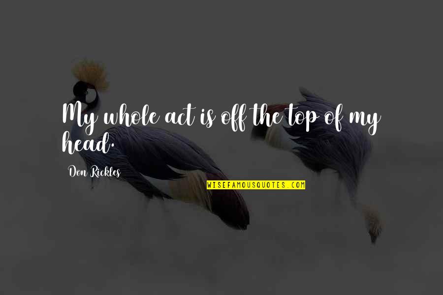 President Inspirational Quotes By Don Rickles: My whole act is off the top of