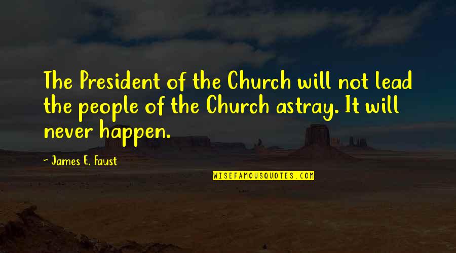 President James E Faust Quotes By James E. Faust: The President of the Church will not lead