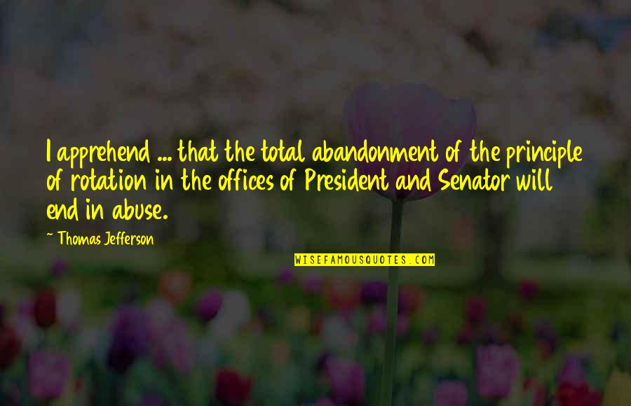 President Jefferson Quotes By Thomas Jefferson: I apprehend ... that the total abandonment of
