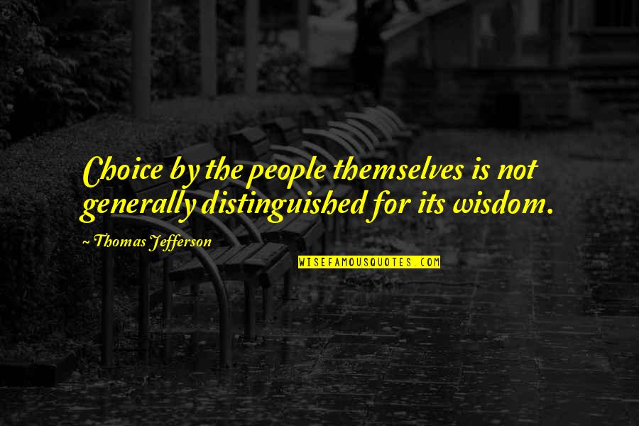 President Jefferson Quotes By Thomas Jefferson: Choice by the people themselves is not generally