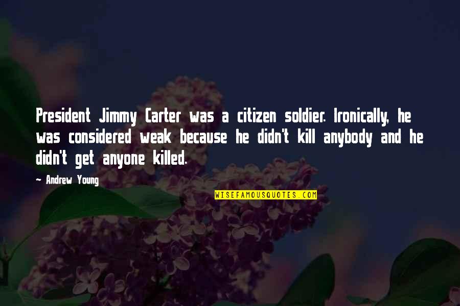 President Jimmy Carter Quotes By Andrew Young: President Jimmy Carter was a citizen soldier. Ironically,
