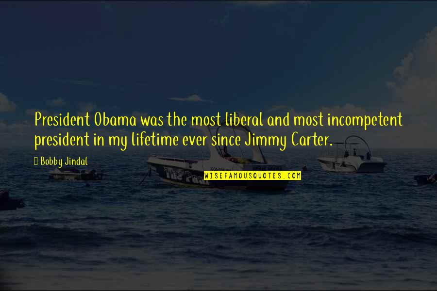 President Jimmy Carter Quotes By Bobby Jindal: President Obama was the most liberal and most