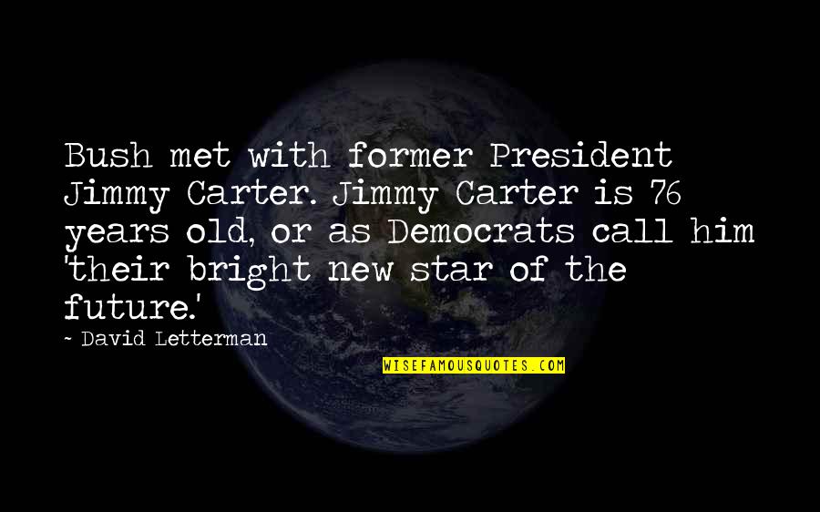President Jimmy Carter Quotes By David Letterman: Bush met with former President Jimmy Carter. Jimmy