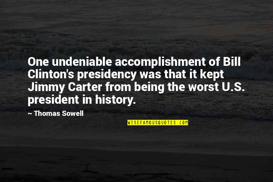 President Jimmy Carter Quotes By Thomas Sowell: One undeniable accomplishment of Bill Clinton's presidency was