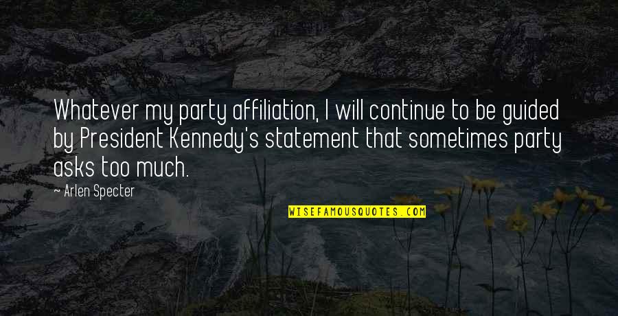 President Kennedy Best Quotes By Arlen Specter: Whatever my party affiliation, I will continue to