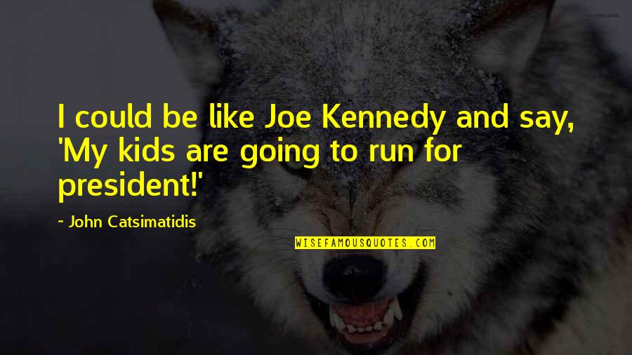 President Kennedy Best Quotes By John Catsimatidis: I could be like Joe Kennedy and say,