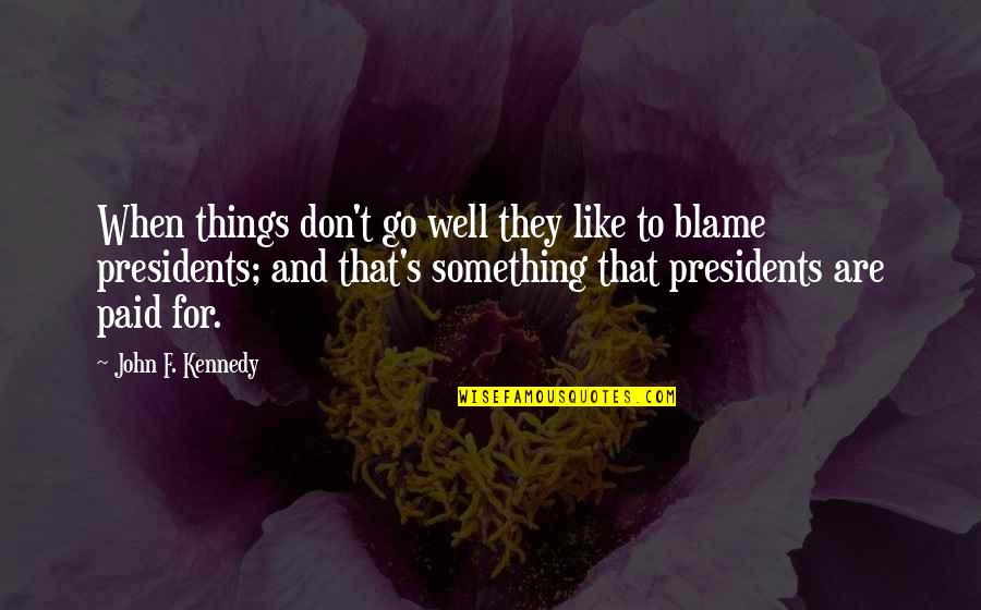 President Kennedy Best Quotes By John F. Kennedy: When things don't go well they like to President Kennedy Best Quotes By John F. Kennedy: When things don't go well they like to