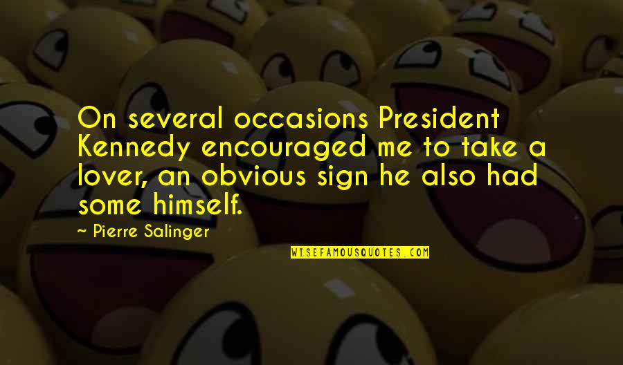 President Kennedy Best Quotes By Pierre Salinger: On several occasions President Kennedy encouraged me to