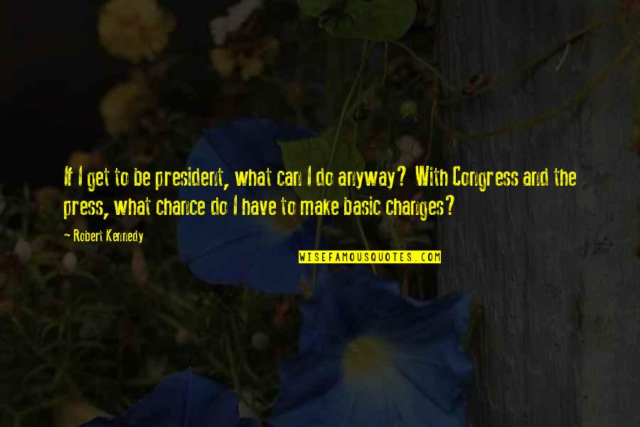 President Kennedy Best Quotes By Robert Kennedy: If I get to be president, what can