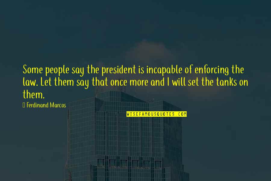 President Marcos Quotes By Ferdinand Marcos: Some people say the president is incapable of