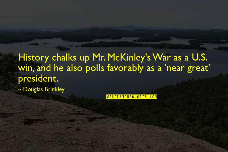 President Mckinley Quotes By Douglas Brinkley: History chalks up Mr. McKinley's War as a