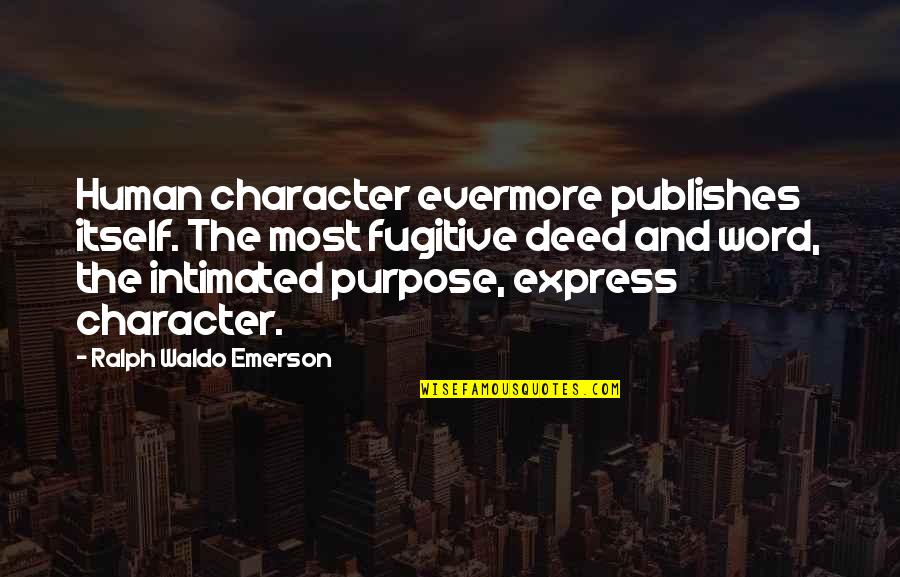 President Millard Fillmore Quotes By Ralph Waldo Emerson: Human character evermore publishes itself. The most fugitive