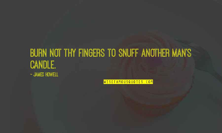 President Mugabe Quotes By James Howell: Burn not thy fingers to snuff another man's