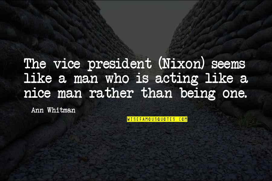 President Nixon Quotes By Ann Whitman: The vice president (Nixon) seems like a man