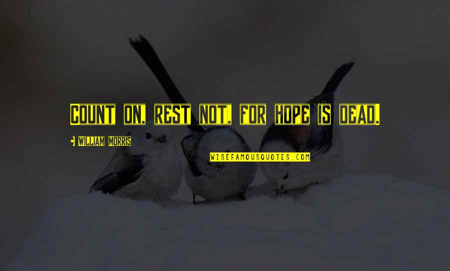 President Noynoy Aquino Quotes By William Morris: Count on, rest not, for hope is dead.