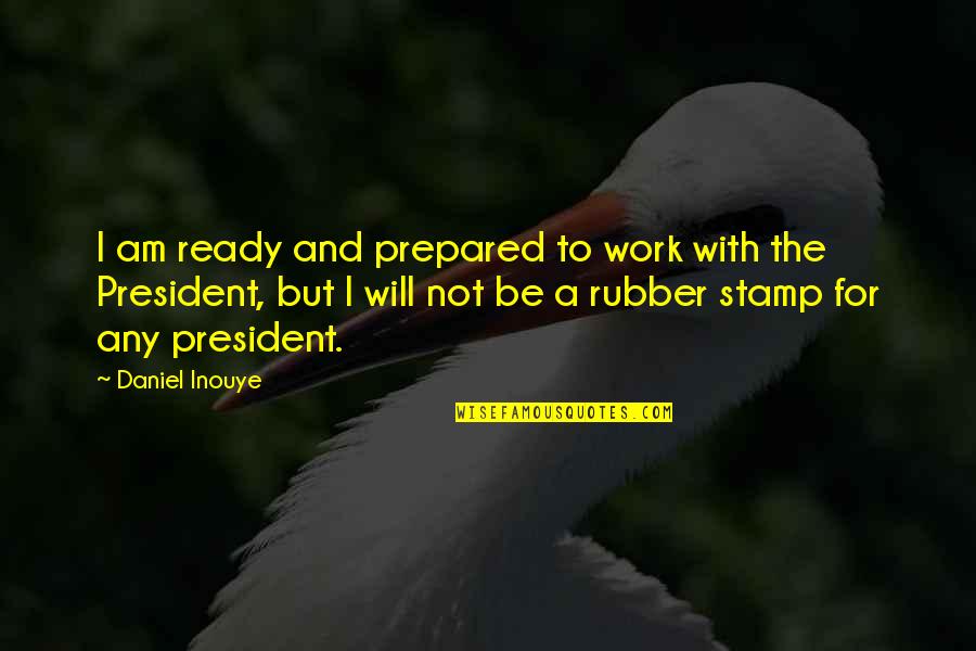 President Quotes By Daniel Inouye: I am ready and prepared to work with