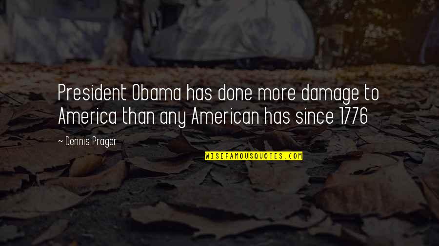 President Quotes By Dennis Prager: President Obama has done more damage to America