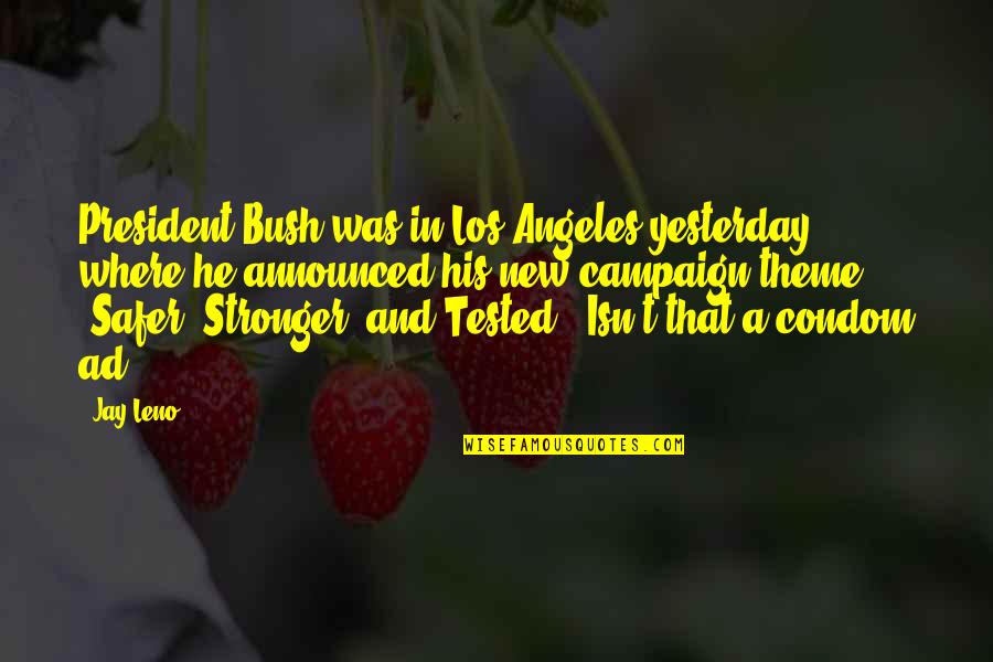 President Quotes By Jay Leno: President Bush was in Los Angeles yesterday where